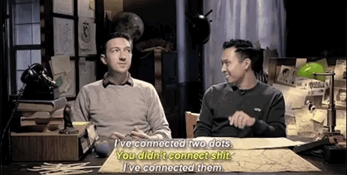 A man says "I've connected two dots." His friend responds "You didn't connect shit." The first man insists "I've connected them.