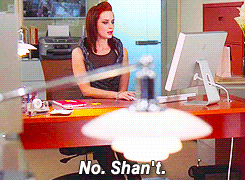 A woman dismissively says "no, shan't."