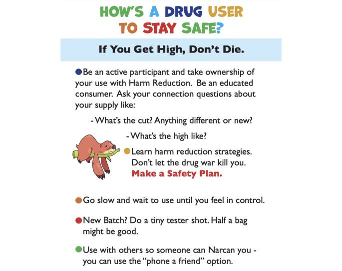 A colorful flier starts off "How's a drug user to stay safe? If you get high, don't die." It suggests asking your connection about what your supply is like ("What's the cut? Anything different or new? What's the high like?"). It also suggests waiting to use until you feel in control, doing a tiny tester shot of a new batch and using with friends so someone can Narcan you.