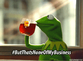 Kermit the Frog sips tea with a caption that reads "But that's none of my business"